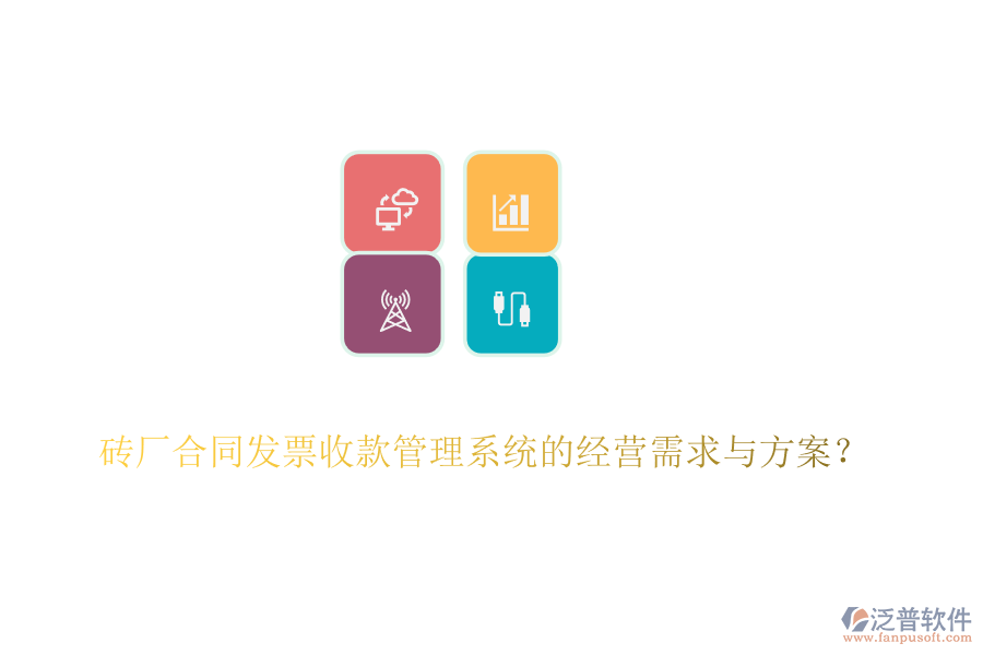 磚廠合同發(fā)票收款管理系統(tǒng)的經(jīng)營(yíng)需求與方案？