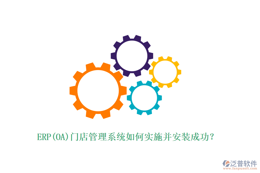 ERP(OA)門店管理系統(tǒng)如何實(shí)施并安裝成功？