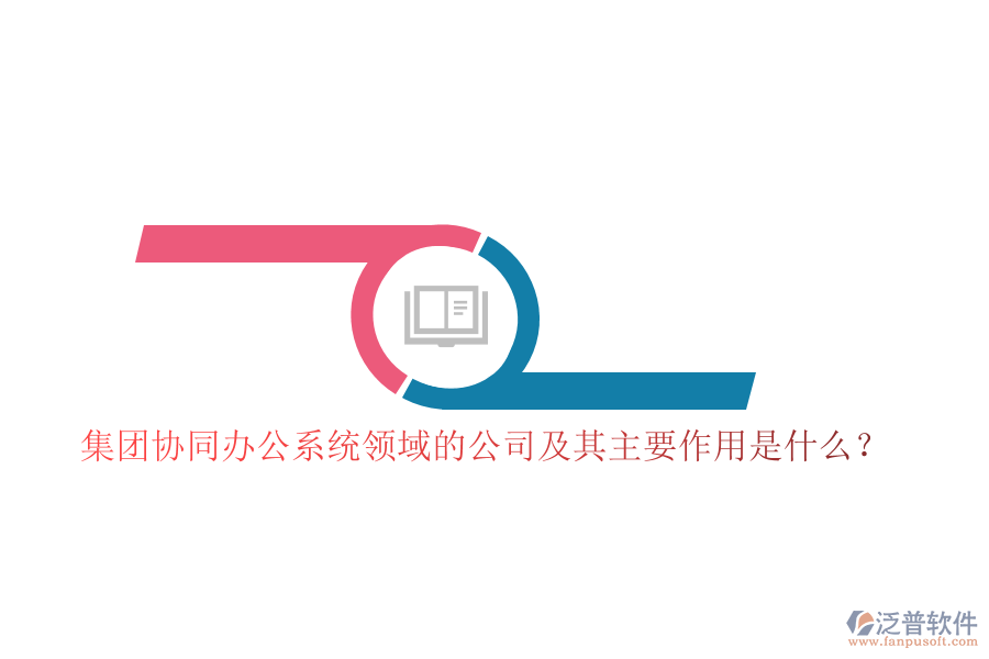 集團(tuán)協(xié)同辦公系統(tǒng)領(lǐng)域的公司及其主要作用是什么？