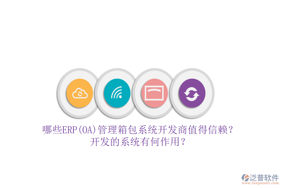 哪些ERP(OA)管理箱包系統(tǒng)開發(fā)商值得信賴？開發(fā)的系統(tǒng)有何作用？