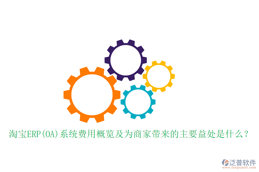 淘寶ERP(OA)系統(tǒng)費(fèi)用概覽及為商家?guī)?lái)的主要益處是什么？