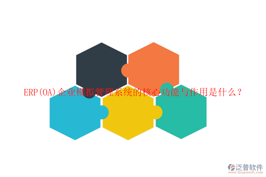 ERP(OA)企業(yè)模擬管理系統(tǒng)的核心功能與作用是什么？