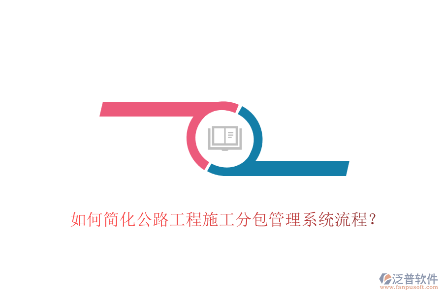 如何簡化公路工程施工分包管理系統(tǒng)流程？