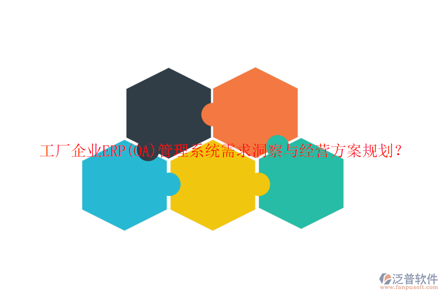 工廠企業(yè)ERP(OA)管理系統(tǒng)需求洞察與經(jīng)營方案規(guī)劃？