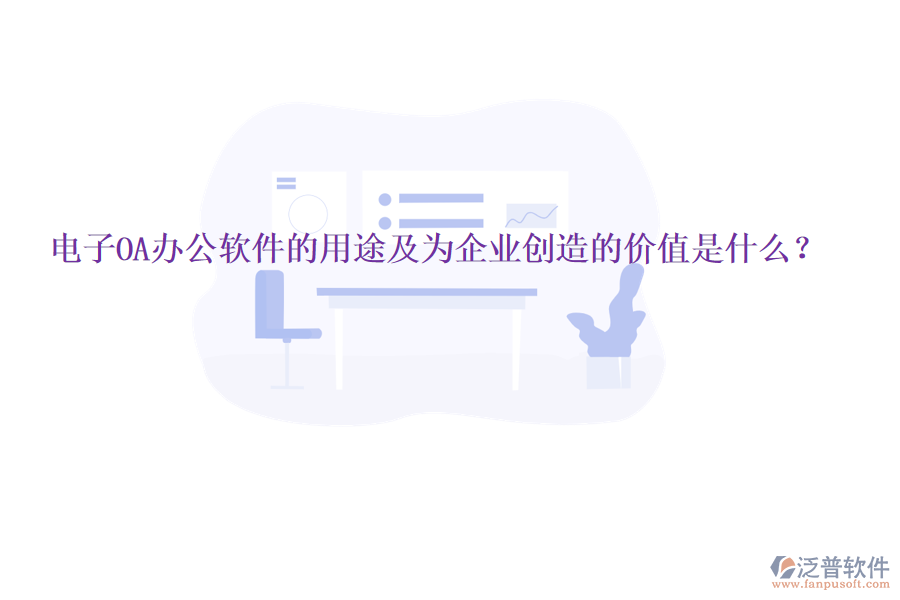  電子OA辦公軟件的用途及為企業(yè)創(chuàng)造的價(jià)值是什么？