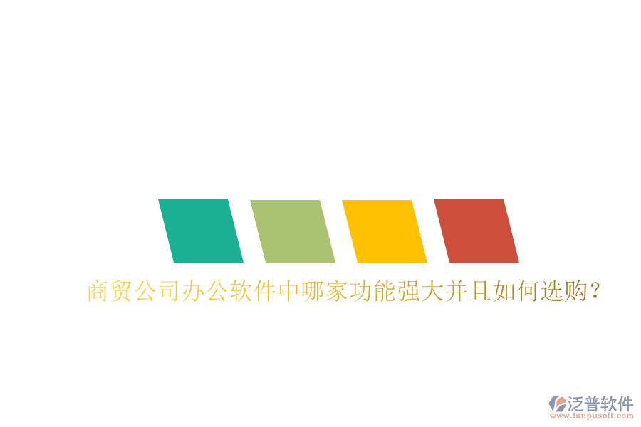  商貿(mào)公司辦公軟件中哪家功能強(qiáng)大并且如何選購？