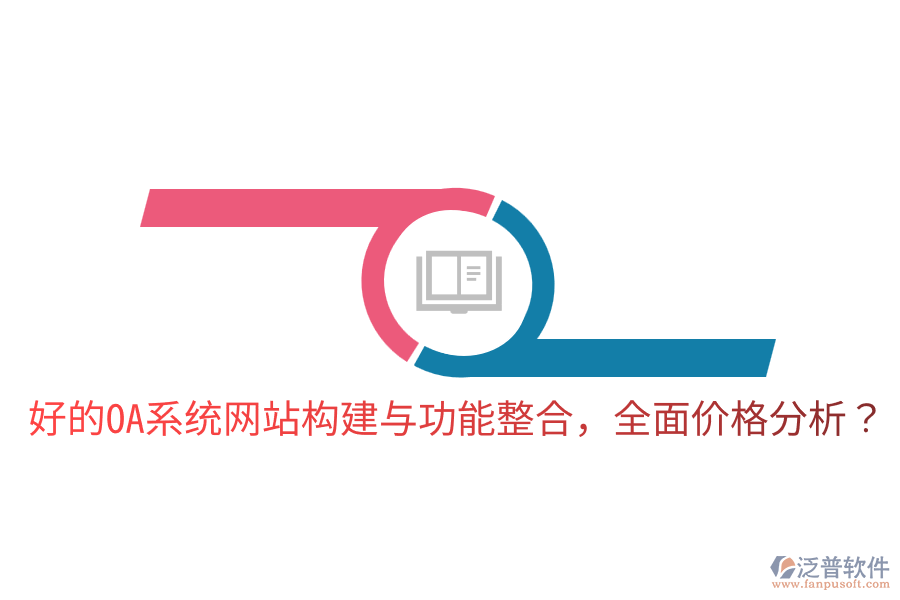 好的OA系統(tǒng)網(wǎng)站構(gòu)建與功能整合，全面價(jià)格分析？