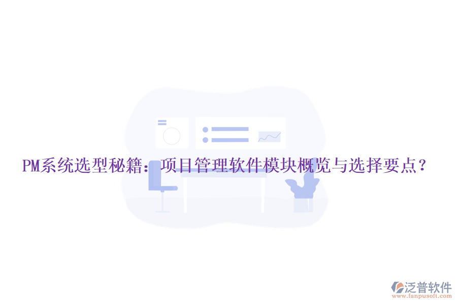 PM系統(tǒng)選型秘籍：項(xiàng)目管理軟件模塊概覽與選擇要點(diǎn)？
