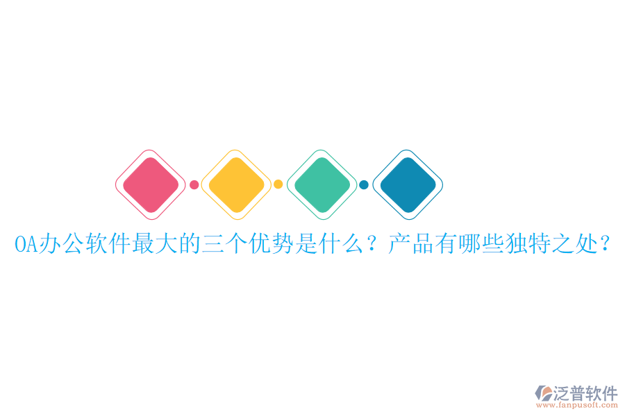  OA辦公軟件最大的三個(gè)優(yōu)勢(shì)是什么？產(chǎn)品有哪些獨(dú)特之處？