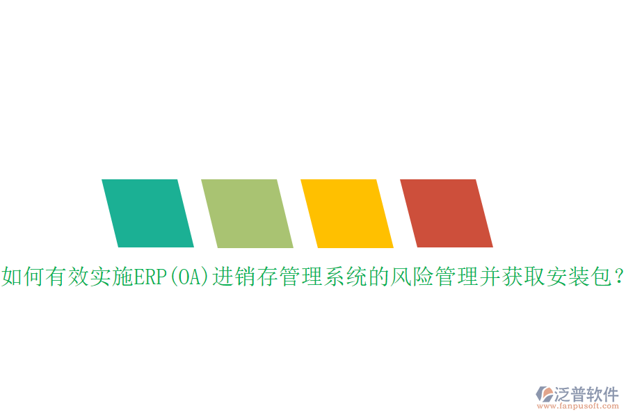 如何有效實施ERP(OA)進銷存管理系統(tǒng)的風(fēng)險管理并獲取安裝包？