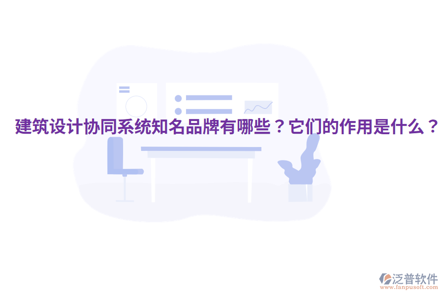  建筑設(shè)計(jì)協(xié)同系統(tǒng)知名品牌有哪些？它們的作用是什么？