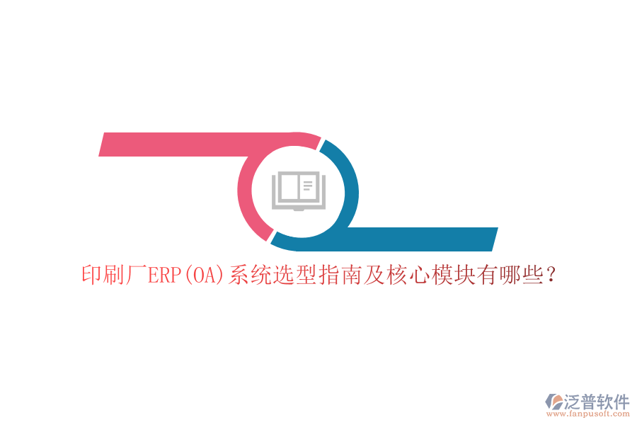 印刷廠ERP(OA)系統(tǒng)選型指南及核心模塊有哪些？