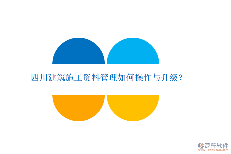 四川建筑施工資料管理如何操作與升級(jí)？