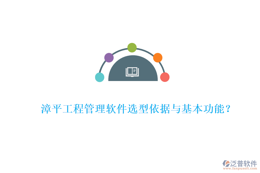漳平工程管理軟件選型依據(jù)與基本功能？