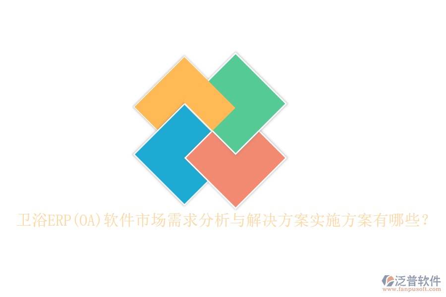 衛(wèi)浴ERP(OA)軟件市場需求分析與解決方案實(shí)施方案有哪些？