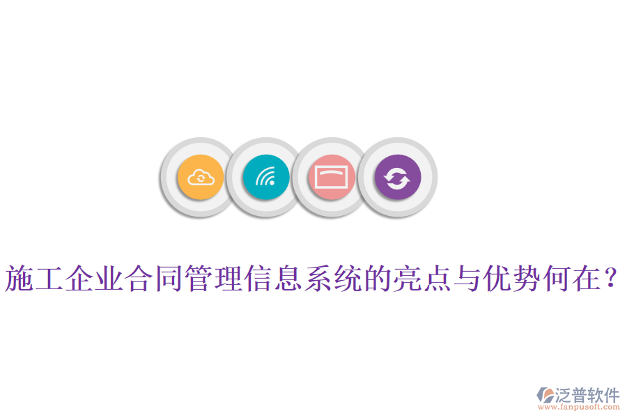 施工企業(yè)合同管理信息系統(tǒng)的亮點與優(yōu)勢何在？