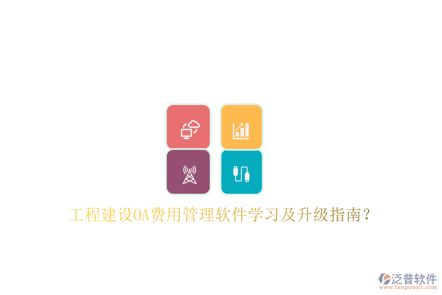 工程建設(shè)OA費(fèi)用管理軟件學(xué)習(xí)及升級指南?