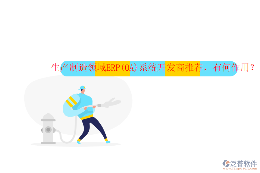 生產(chǎn)制造領(lǐng)域ERP(OA)系統(tǒng)開發(fā)商推薦，有何作用？