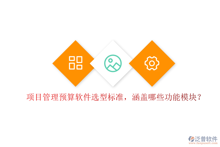 項(xiàng)目管理預(yù)算軟件選型標(biāo)準(zhǔn)，涵蓋哪些功能模塊?