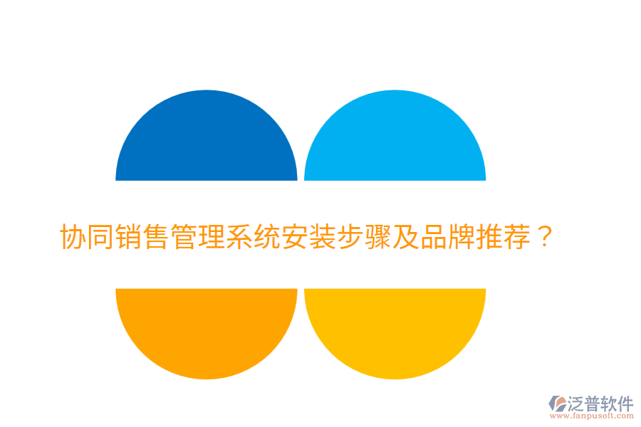  協(xié)同銷售管理系統(tǒng)安裝步驟及品牌推薦？