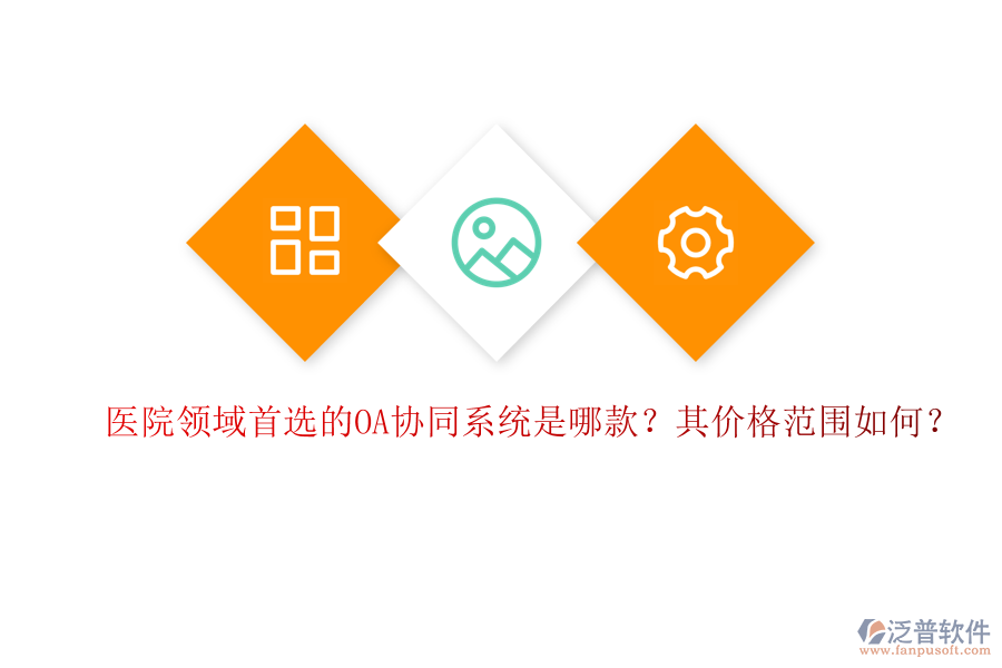 醫(yī)院領(lǐng)域首選的OA協(xié)同系統(tǒng)是哪款？其價(jià)格范圍如何？