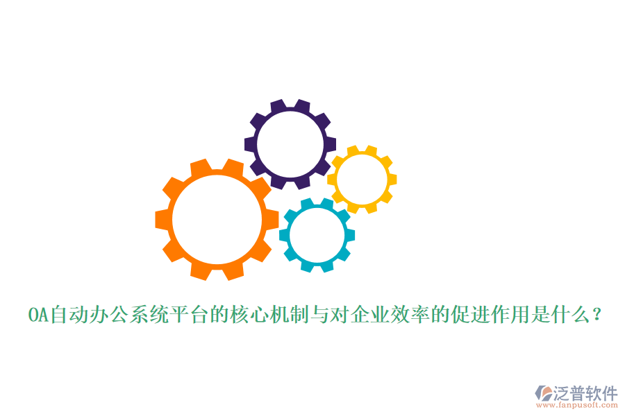 OA自動(dòng)辦公系統(tǒng)平臺(tái)的核心機(jī)制與對(duì)企業(yè)效率的促進(jìn)作用是什么？