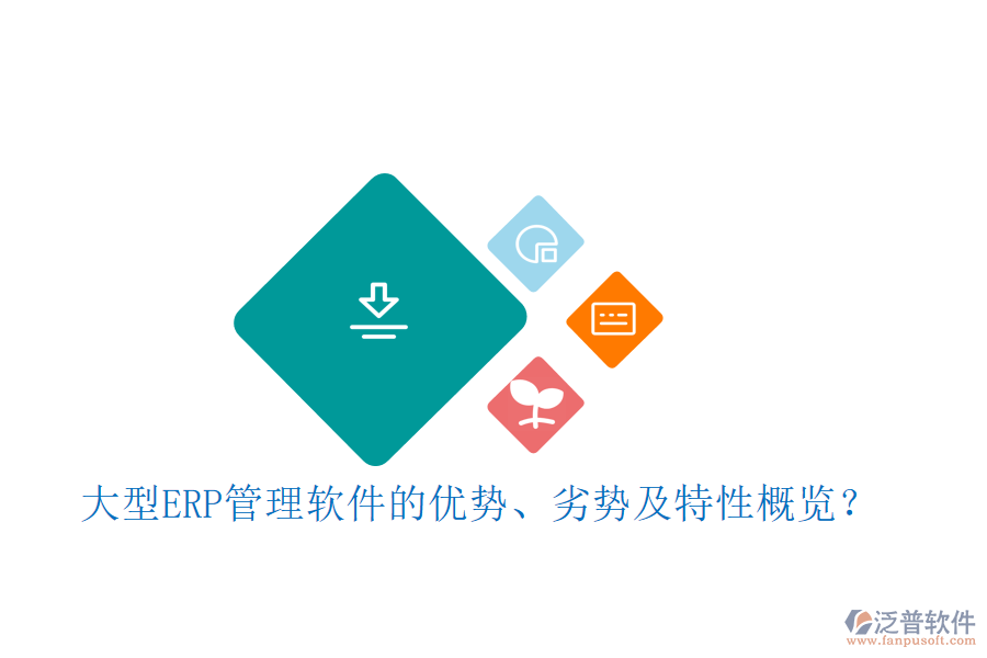 大型ERP管理軟件的優(yōu)勢(shì)、劣勢(shì)及特性概覽？