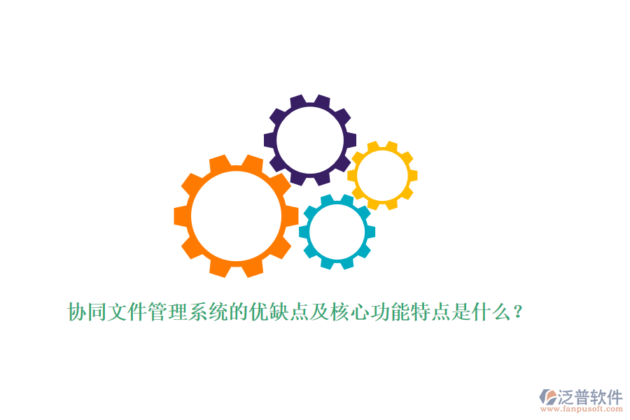 協(xié)同文件管理系統(tǒng)的優(yōu)缺點(diǎn)及核心功能特點(diǎn)是什么？
