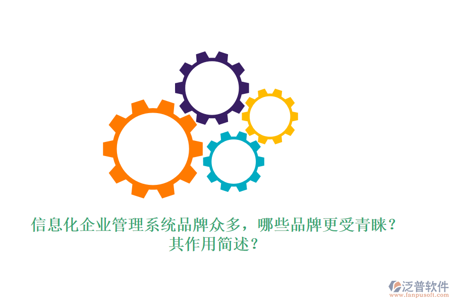 信息化企業(yè)管理系統(tǒng)品牌眾多，哪些品牌更受青睞？其作用簡(jiǎn)述？