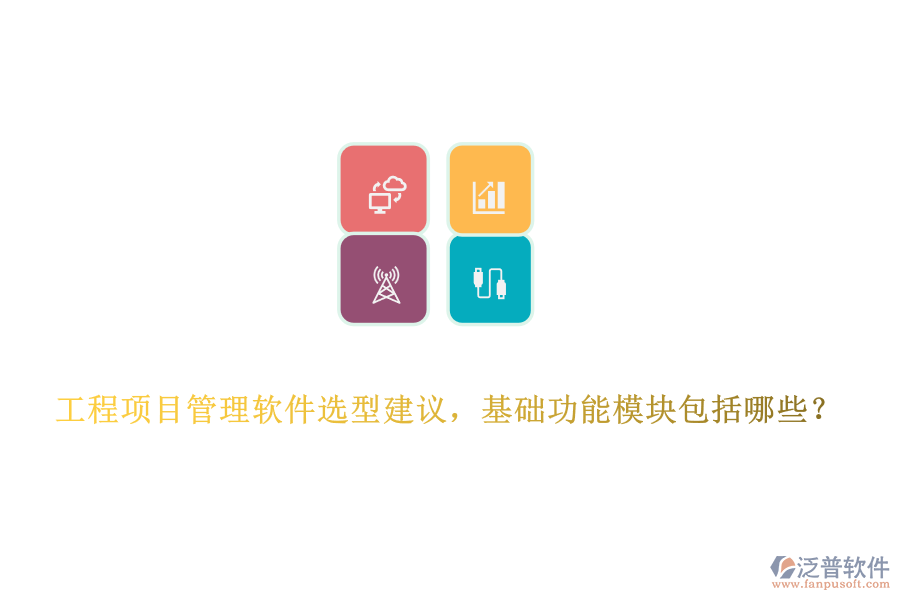 工程項(xiàng)目管理軟件選型建議，基礎(chǔ)功能模塊包括哪些？