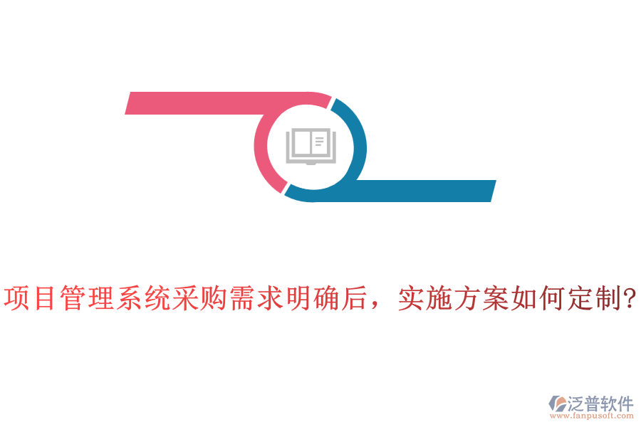 項目管理系統(tǒng)采購需求明確后，實施方案如何定制?