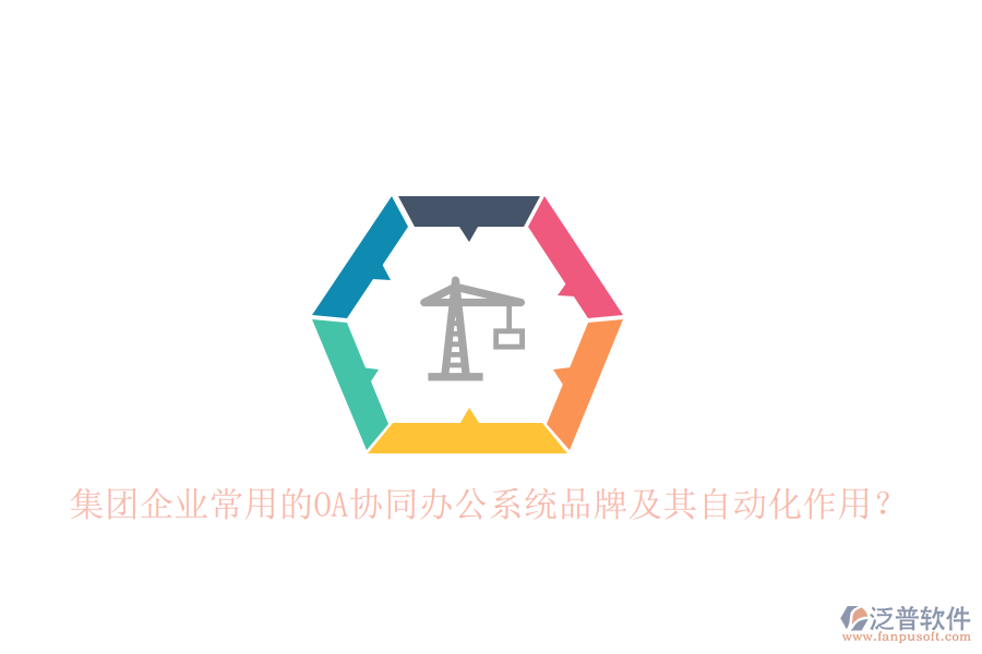 集團(tuán)企業(yè)常用的OA協(xié)同辦公系統(tǒng)品牌及其自動化作用？
