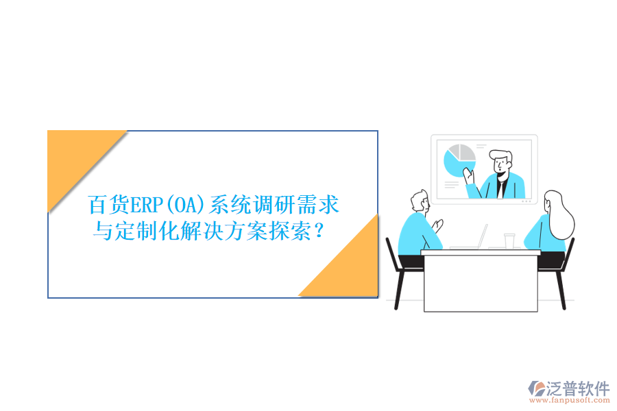 百貨ERP(OA)系統(tǒng)調(diào)研需求與定制化解決方案探索？