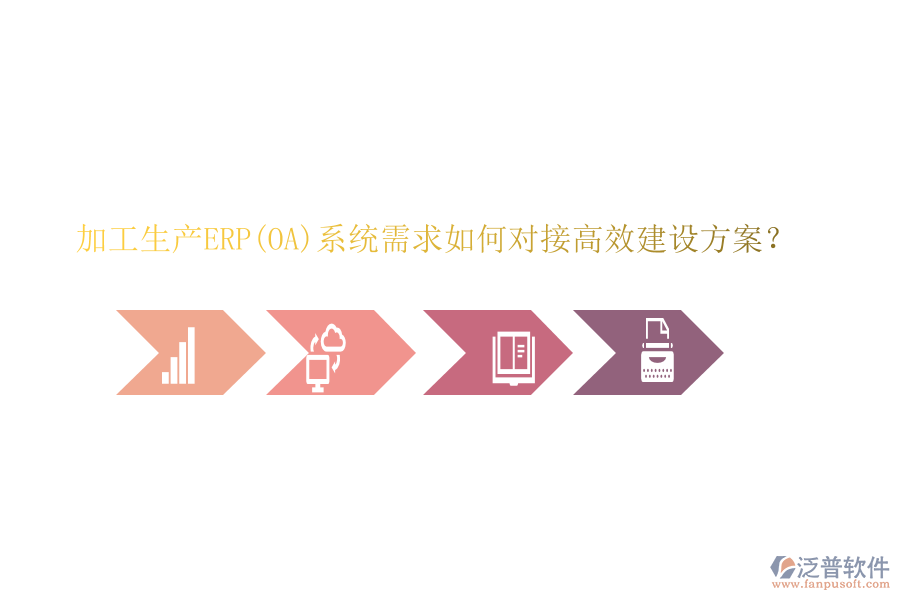 加工生產(chǎn)ERP(OA)系統(tǒng)需求如何對接高效建設(shè)方案？