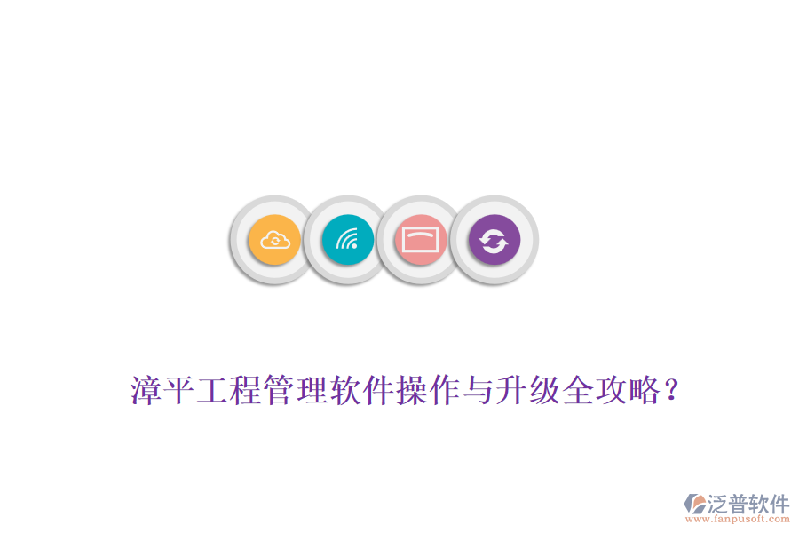 漳平工程管理軟件操作與升級(jí)全攻略？