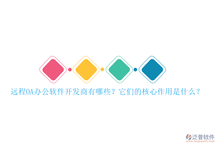 遠程OA辦公軟件開發(fā)商有哪些？它們的核心作用是什么？