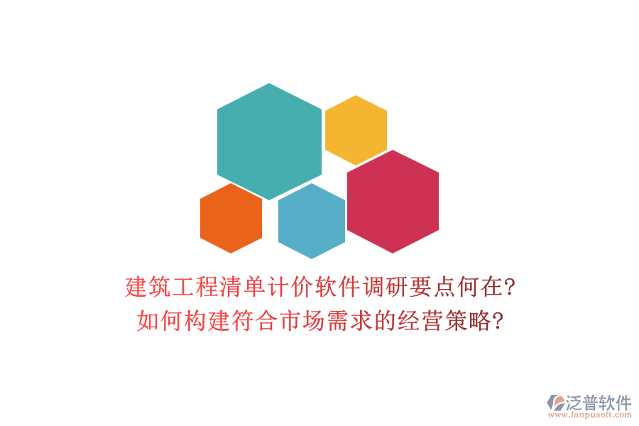 建筑工程清單計價軟件調(diào)研要點何在?如何構(gòu)建符合市場需求的經(jīng)營策略?