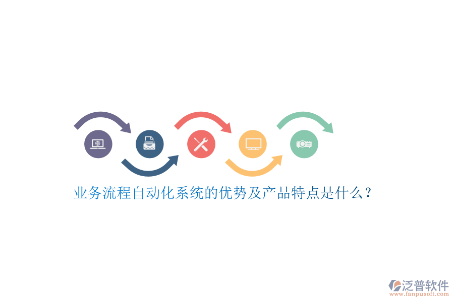 業(yè)務(wù)流程自動化系統(tǒng)的優(yōu)勢及產(chǎn)品特點是什么？