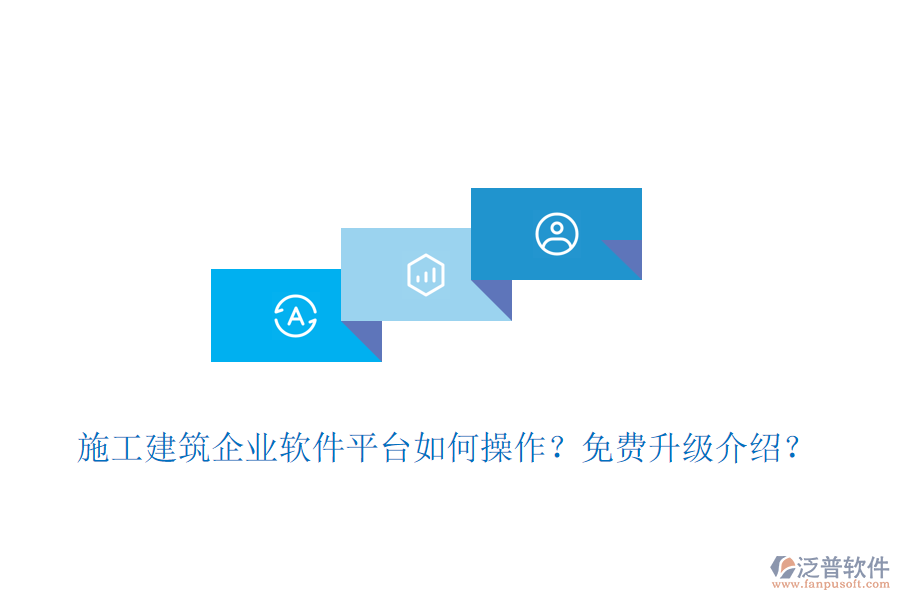 施工建筑企業(yè)軟件平臺如何操作？免費升級介紹？