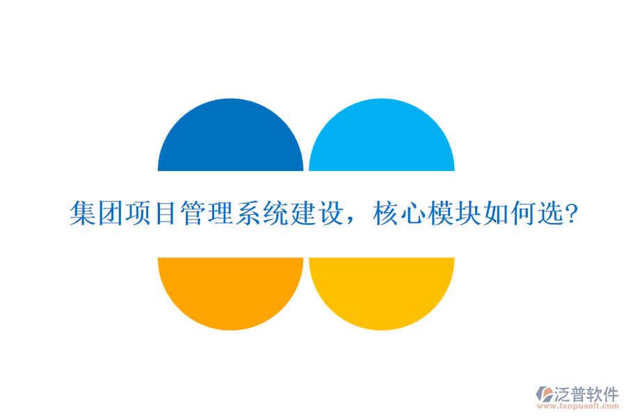 集團項目管理系統(tǒng)建設(shè)，核心模塊如何選?