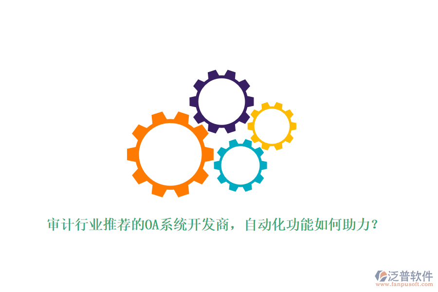 審計(jì)行業(yè)推薦的OA系統(tǒng)開(kāi)發(fā)商，自動(dòng)化功能如何助力？
