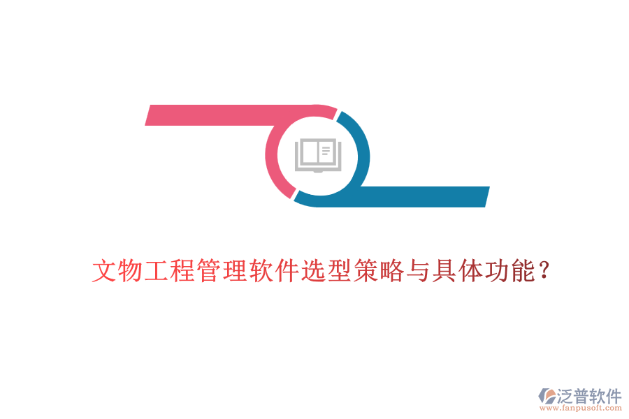 文物工程管理軟件選型策略與具體功能？