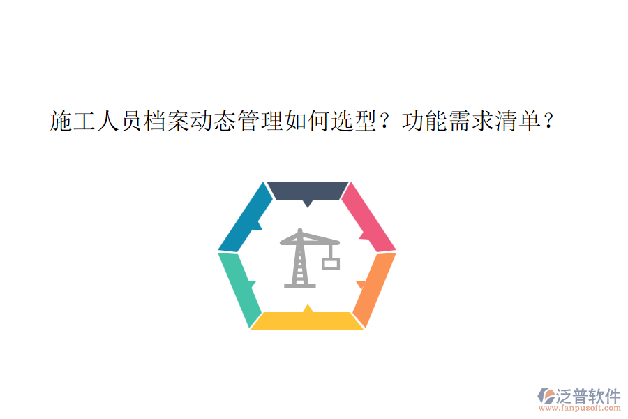 施工人員檔案動態(tài)管理如何選型？功能需求清單？