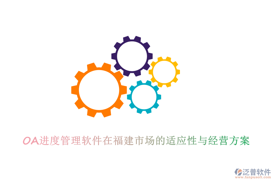 OA進(jìn)度管理軟件在福建市場(chǎng)的適應(yīng)性與經(jīng)營(yíng)方案