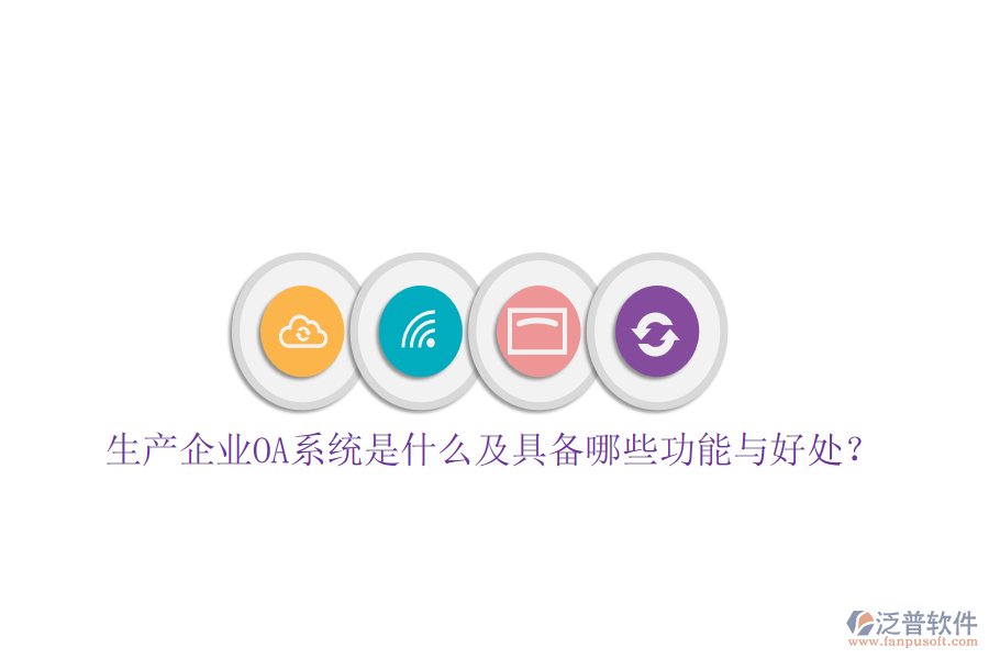  生產(chǎn)企業(yè)OA系統(tǒng)是什么及具備哪些功能與好處？
