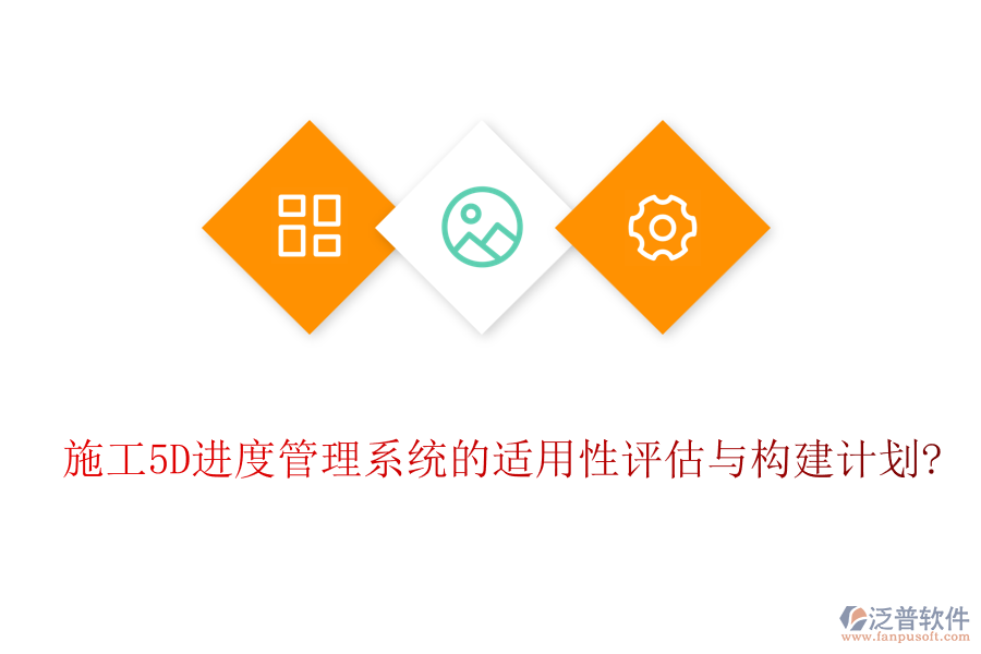 施工5D進度管理系統(tǒng)的適用性評估與構建計劃?