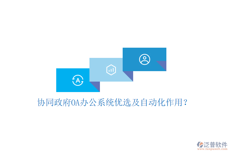  協(xié)同政府OA辦公系統(tǒng)優(yōu)選及自動化作用？