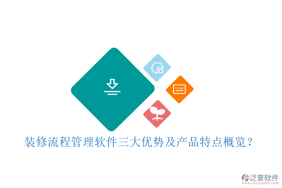 裝修流程管理軟件三大優(yōu)勢(shì)及產(chǎn)品特點(diǎn)概覽？