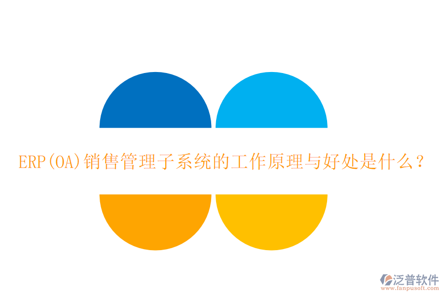 ERP(OA)銷售管理子系統(tǒng)的工作原理與好處是什么？