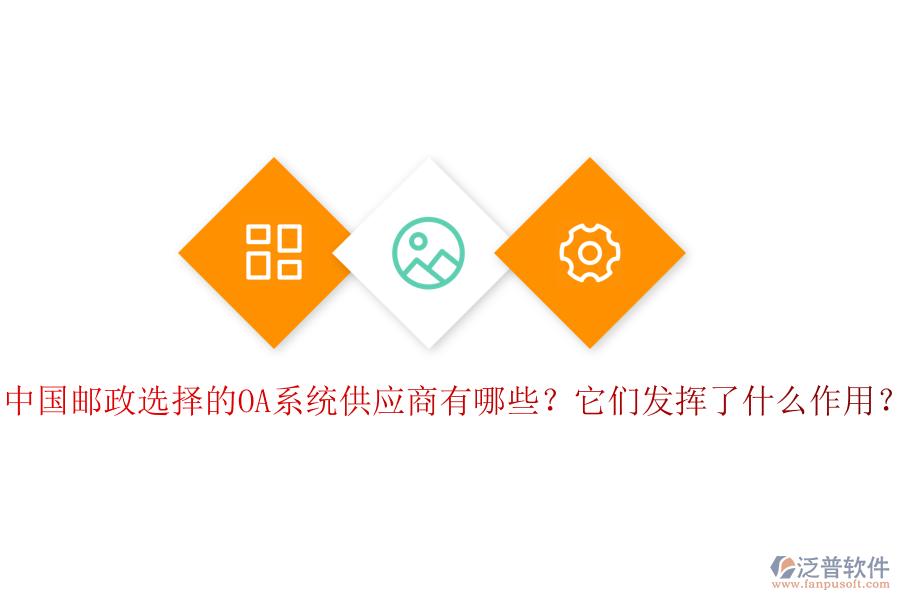 中國郵政選擇的OA系統(tǒng)供應商有哪些？它們發(fā)揮了什么作用？